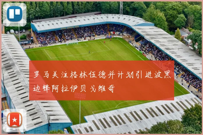 罗马关注格林伍德并计划引进波黑边锋阿拉伊贝戈维奇